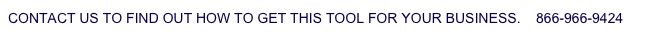 CONTACT US TO FIND OUT HOW TO GET THIS TOOL FOR YOUR BUSINESS.    866-966-9424