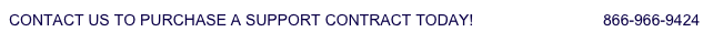 CONTACT US TO PURCHASE A SUPPORT CONTRACT TODAY!                              866-966-9424